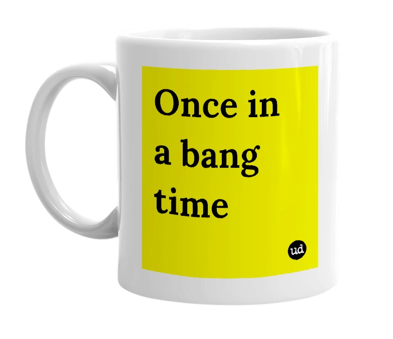 White mug with 'Once in a bang time' in bold black letters
