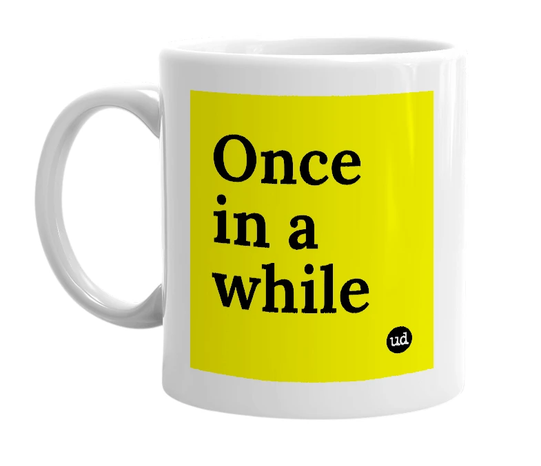 White mug with 'Once in a while' in bold black letters