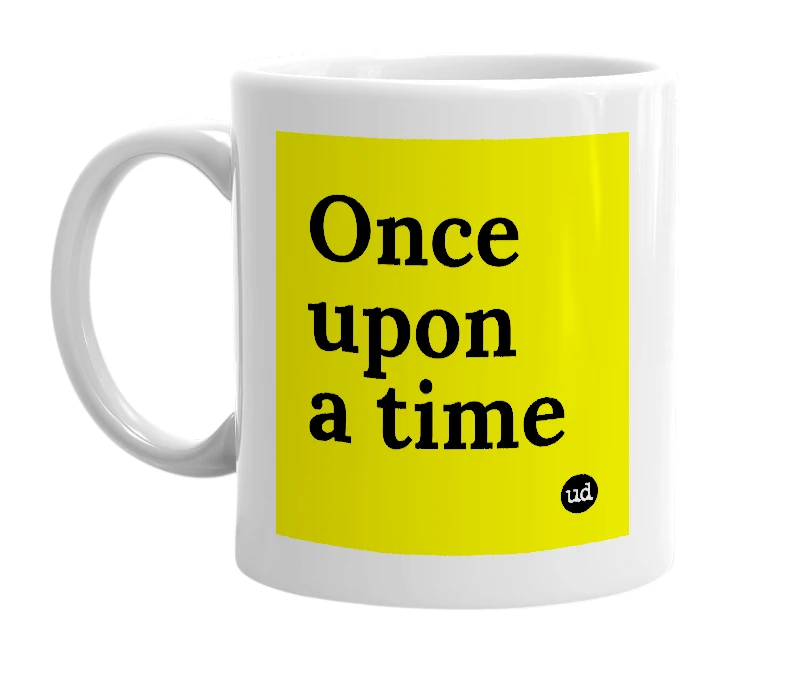 White mug with 'Once upon a time' in bold black letters