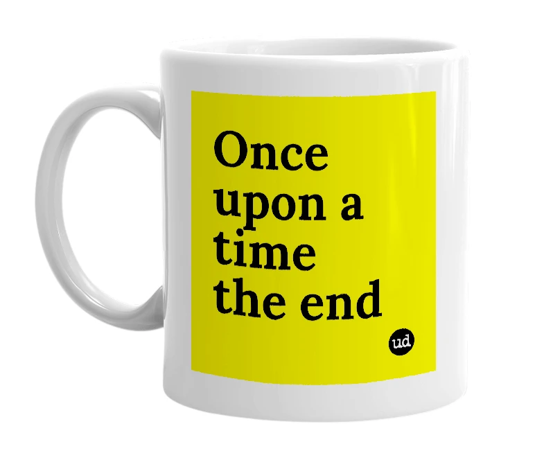 White mug with 'Once upon a time the end' in bold black letters