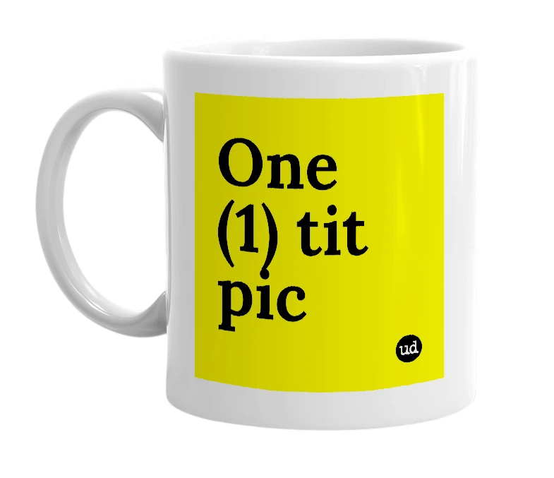 White mug with 'One (1) tit pic' in bold black letters