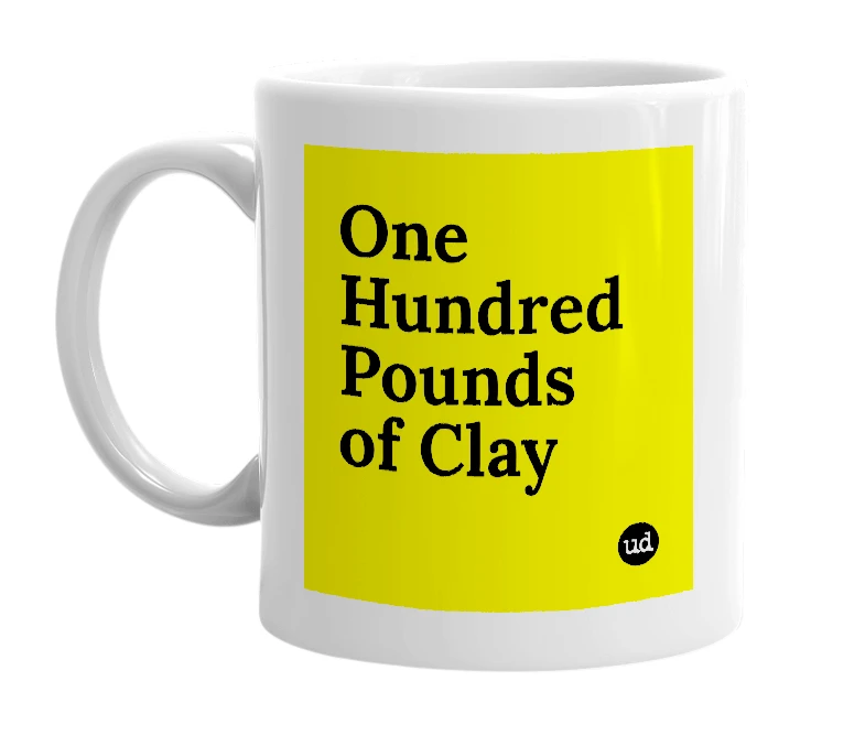 White mug with 'One Hundred Pounds of Clay' in bold black letters