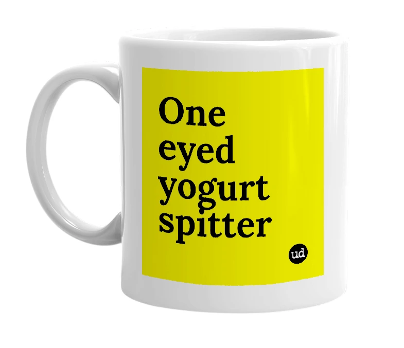 White mug with 'One eyed yogurt spitter' in bold black letters