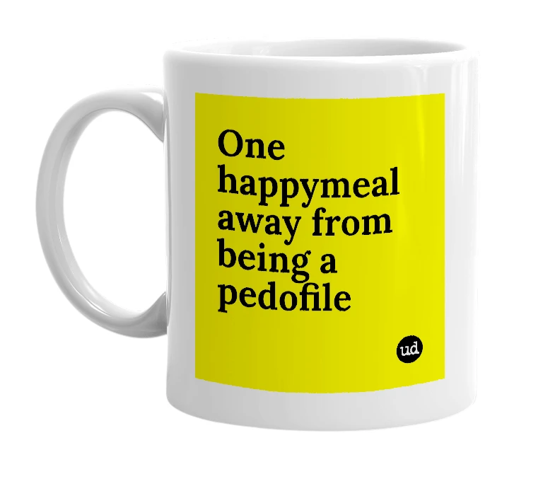 White mug with 'One happymeal away from being a pedofile' in bold black letters
