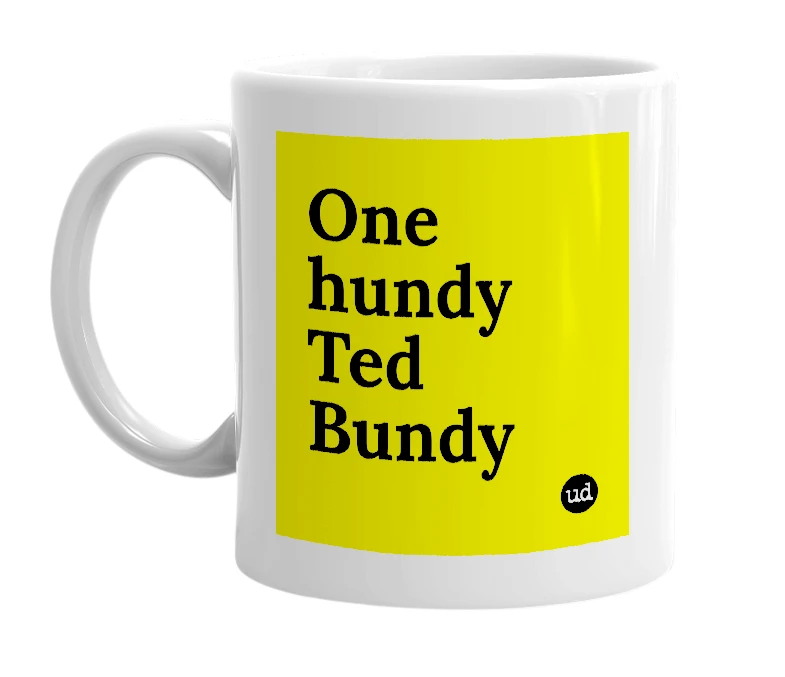 White mug with 'One hundy Ted Bundy' in bold black letters