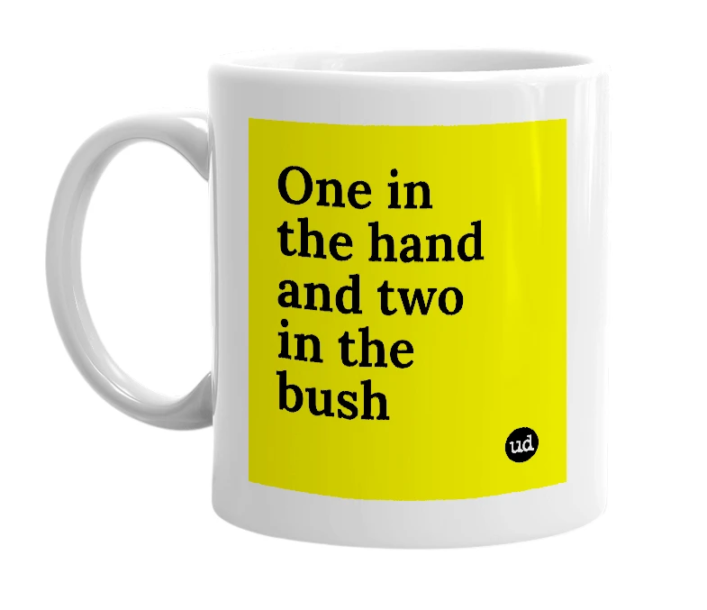 White mug with 'One in the hand and two in the bush' in bold black letters