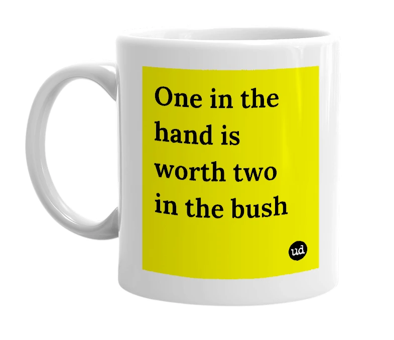 White mug with 'One in the hand is worth two in the bush' in bold black letters