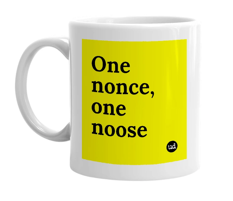 White mug with 'One nonce, one noose' in bold black letters