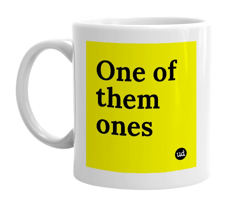 White mug with 'One of them ones' in bold black letters