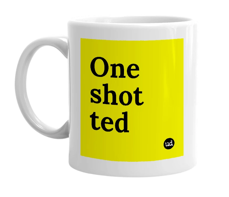 White mug with 'One shot ted' in bold black letters