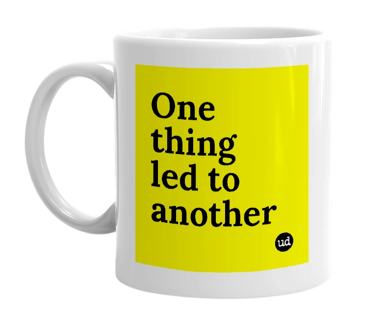 White mug with 'One thing led to another' in bold black letters
