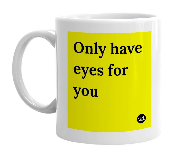 White mug with 'Only have eyes for you' in bold black letters
