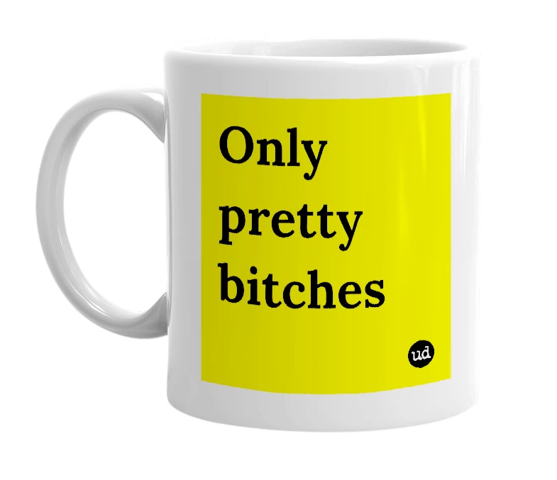 White mug with 'Only pretty bitches' in bold black letters