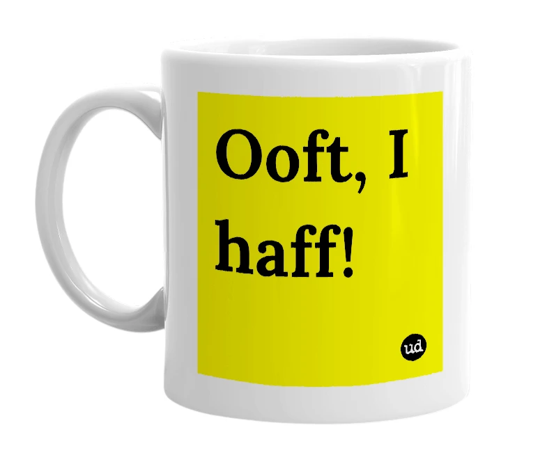 White mug with 'Ooft, I haff!' in bold black letters