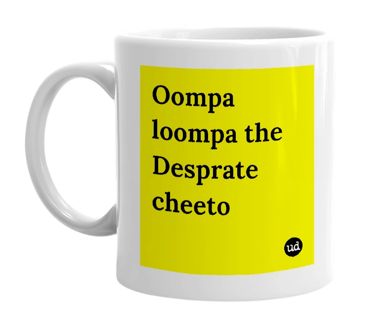 White mug with 'Oompa loompa the Desprate cheeto' in bold black letters