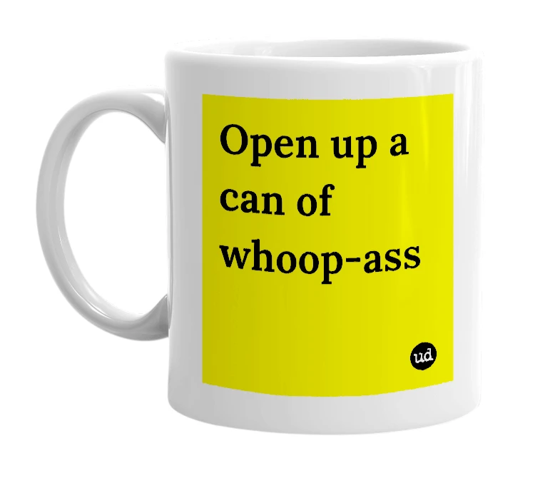 White mug with 'Open up a can of whoop-ass' in bold black letters
