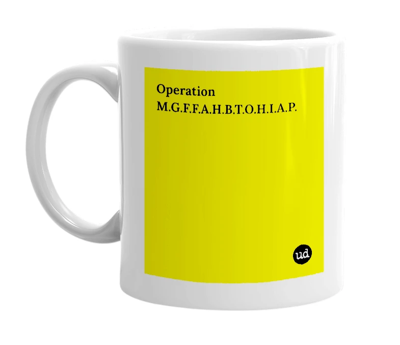 White mug with 'Operation M.G.F.F.A.H.B.T.O.H.I.A.P.' in bold black letters