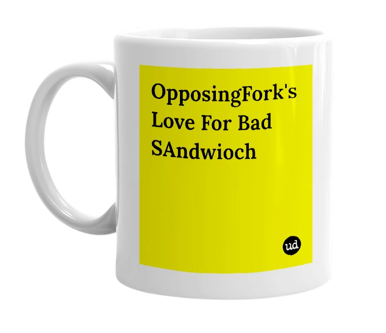 White mug with 'OpposingFork's Love For Bad SAndwioch' in bold black letters