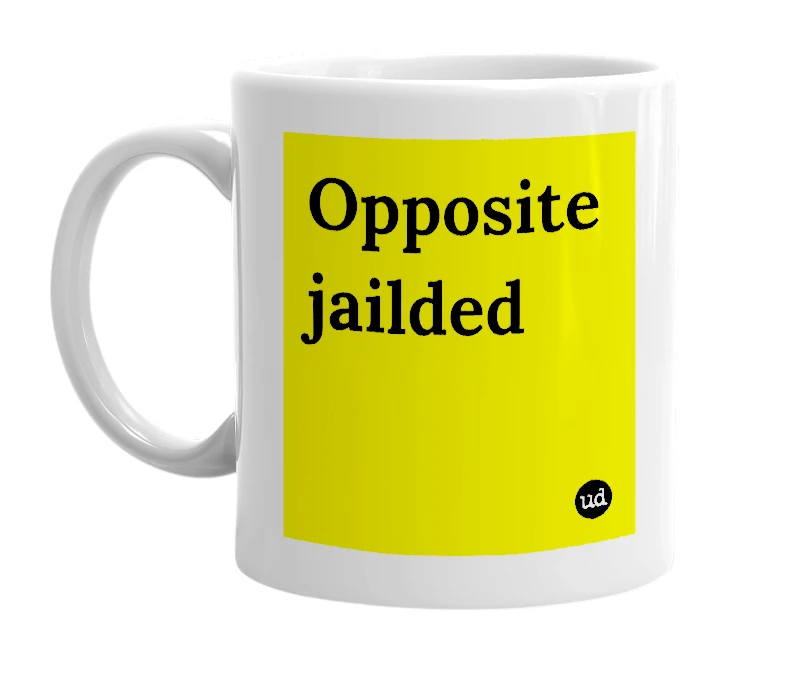 White mug with 'Opposite jailded' in bold black letters