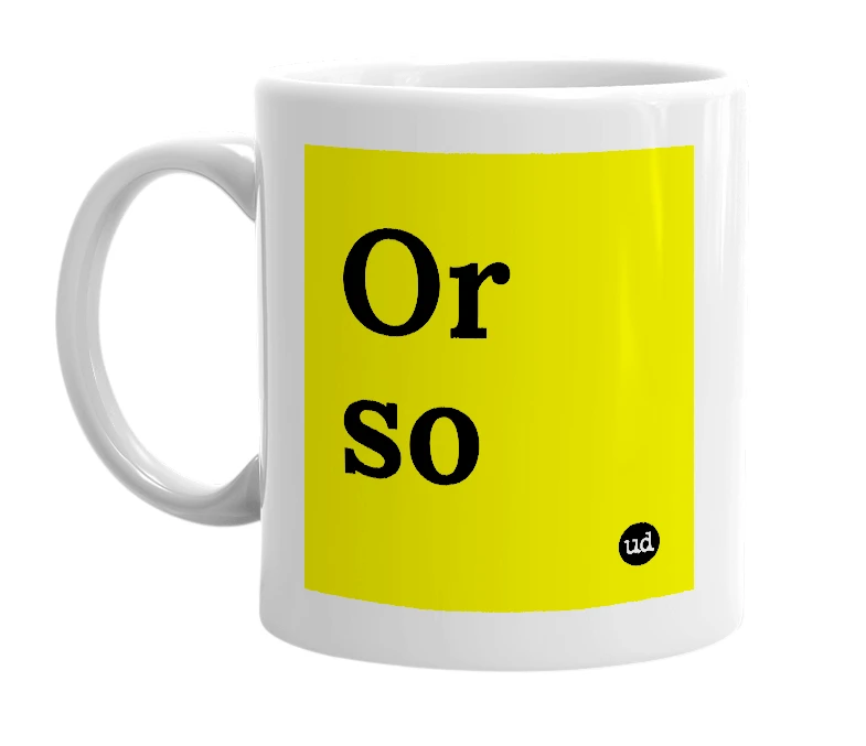 White mug with 'Or so' in bold black letters