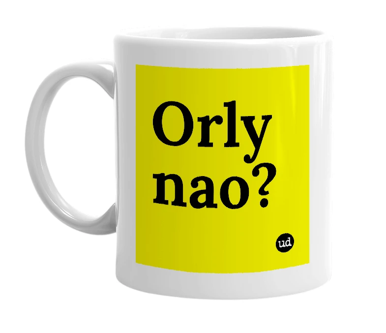 White mug with 'Orly nao?' in bold black letters