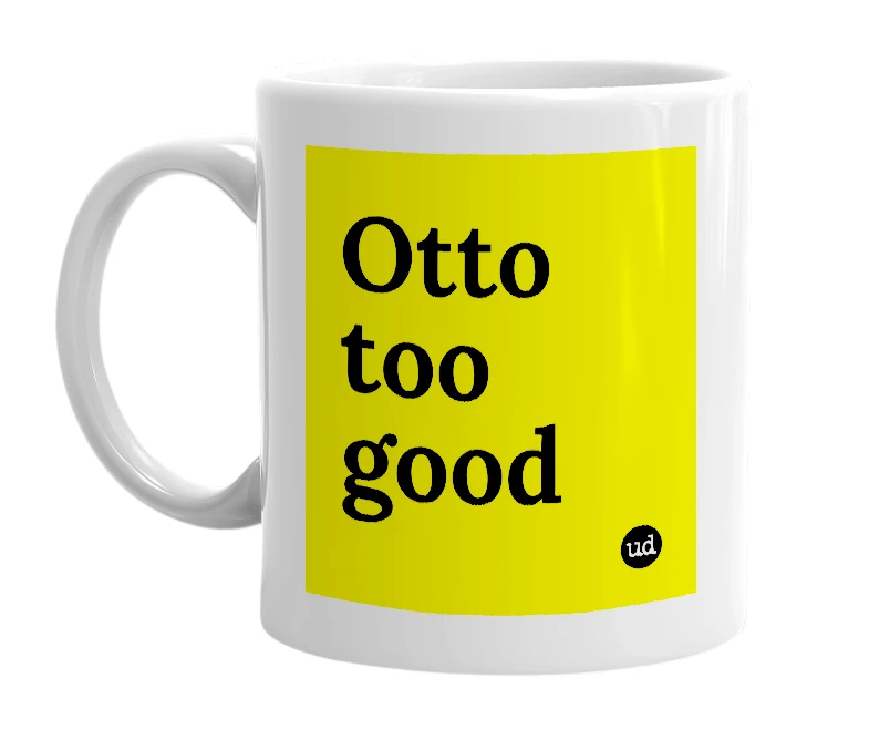 White mug with 'Otto too good' in bold black letters