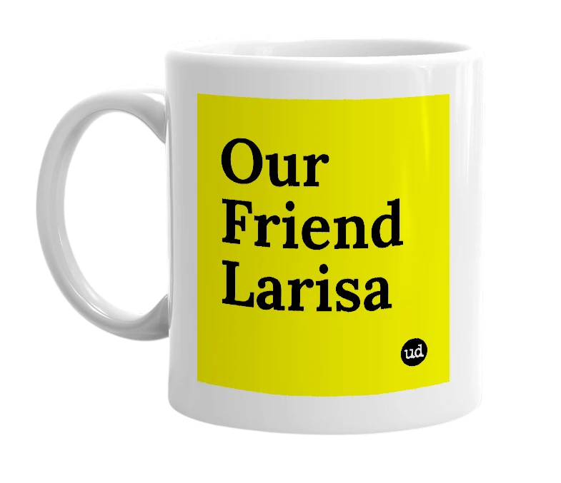White mug with 'Our Friend Larisa' in bold black letters