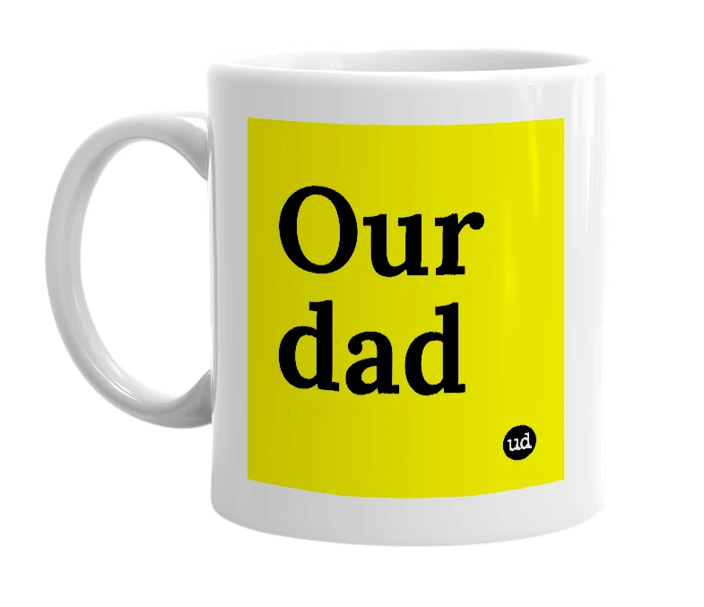 White mug with 'Our dad' in bold black letters