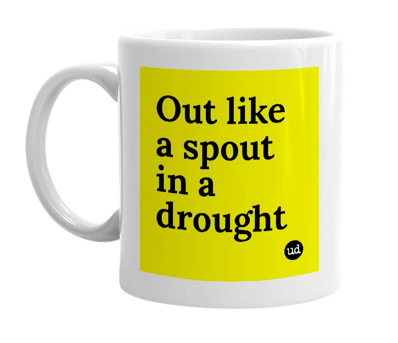 White mug with 'Out like a spout in a drought' in bold black letters