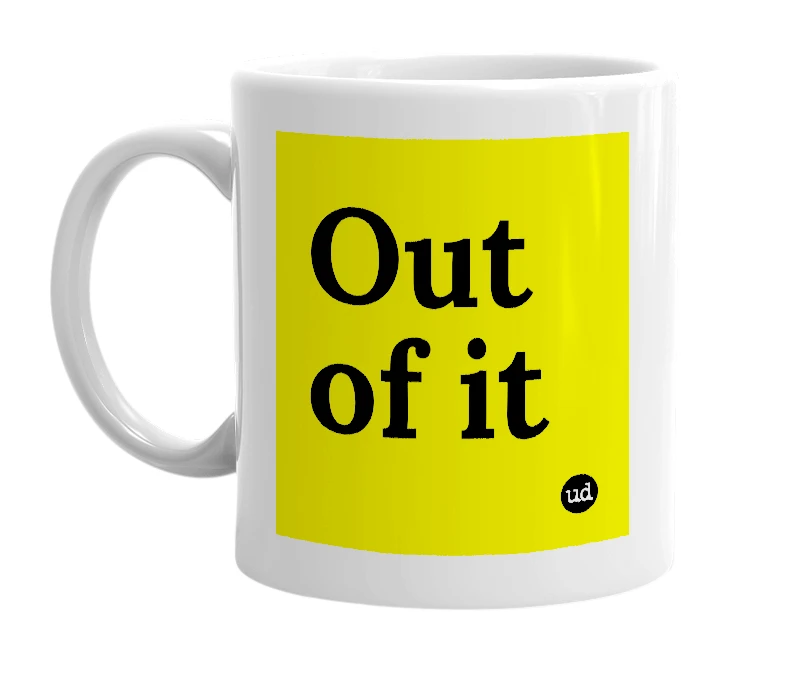 White mug with 'Out of it' in bold black letters