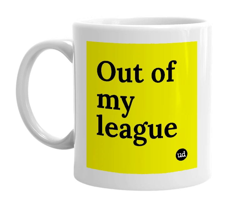 White mug with 'Out of my league' in bold black letters