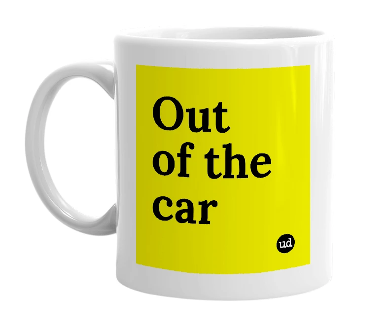 White mug with 'Out of the car' in bold black letters