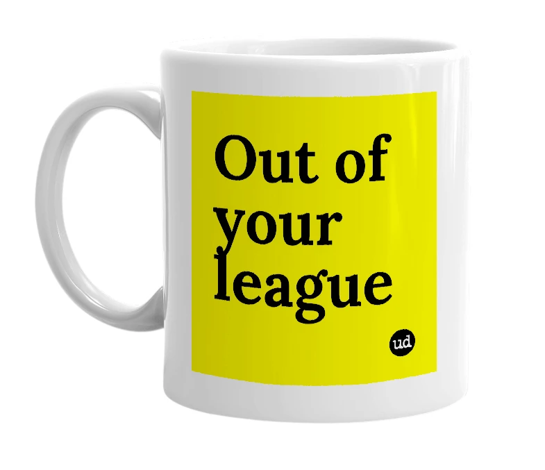 White mug with 'Out of your league' in bold black letters