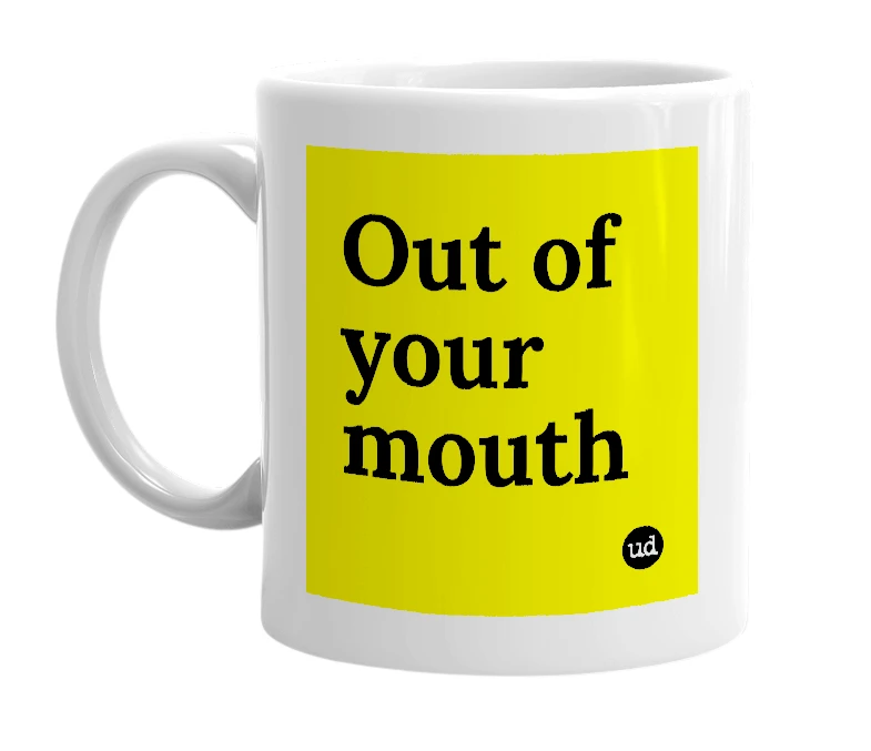 White mug with 'Out of your mouth' in bold black letters