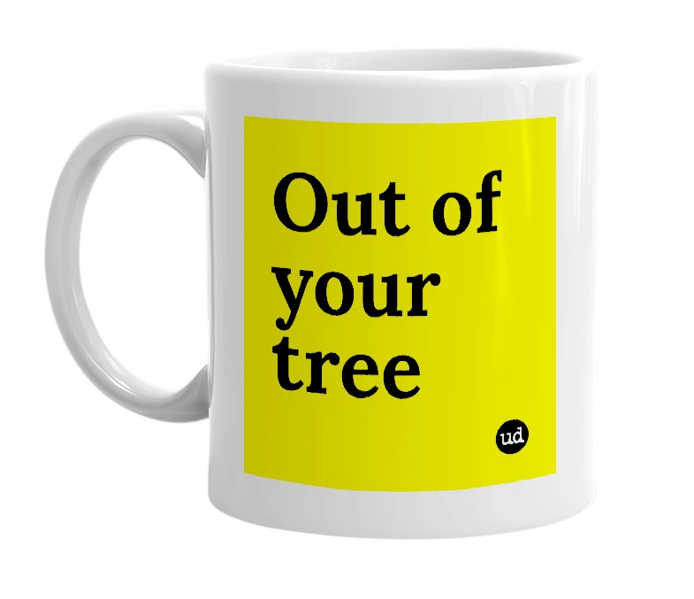 White mug with 'Out of your tree' in bold black letters