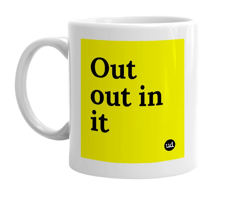 White mug with 'Out out in it' in bold black letters