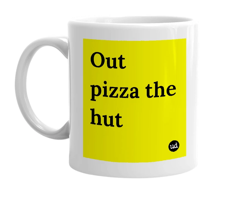 White mug with 'Out pizza the hut' in bold black letters