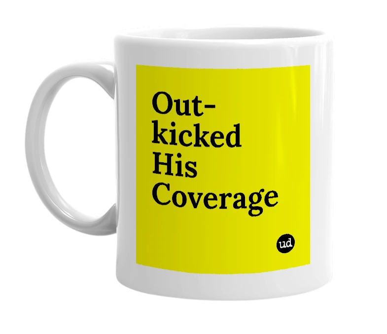 White mug with 'Out-kicked His Coverage' in bold black letters