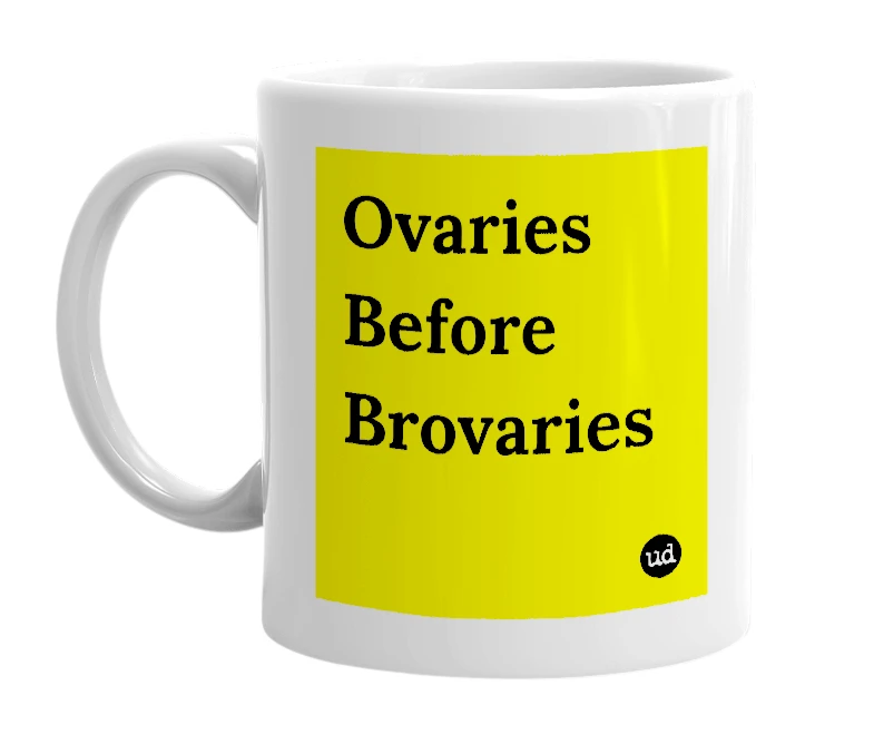 White mug with 'Ovaries Before Brovaries' in bold black letters