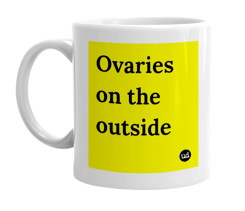 White mug with 'Ovaries on the outside' in bold black letters