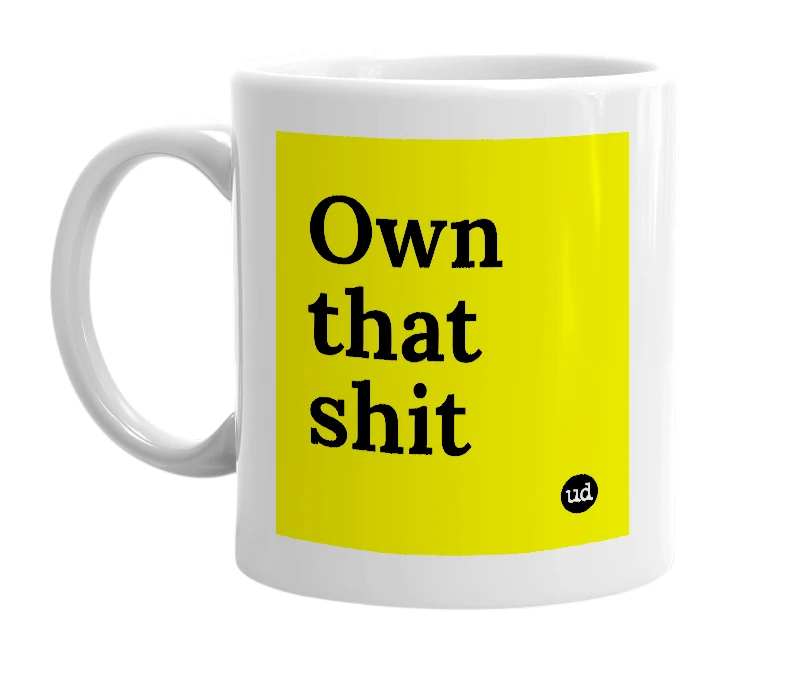 White mug with 'Own that shit' in bold black letters