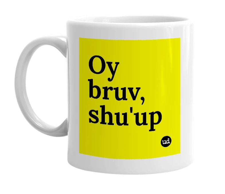 White mug with 'Oy bruv, shu'up' in bold black letters