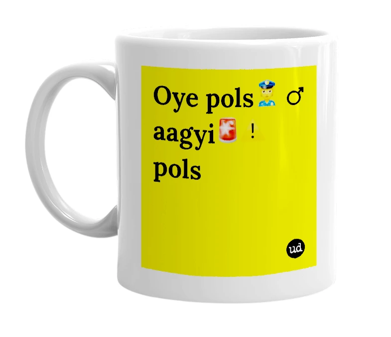 White mug with 'Oye pols👮 ♂️ aagyi🚨⚠️ pols' in bold black letters