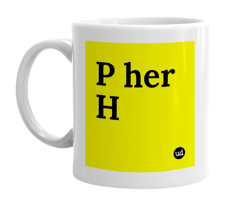 White mug with 'P her H' in bold black letters