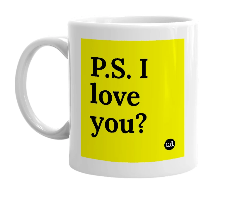 White mug with 'P.S. I love you?' in bold black letters
