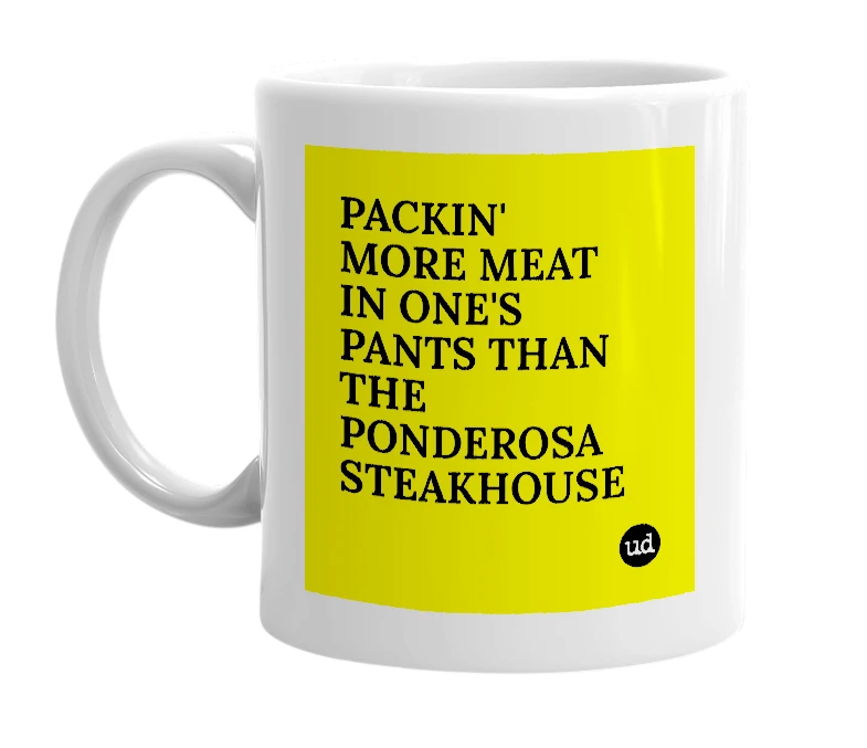 White mug with 'PACKIN' MORE MEAT IN ONE'S PANTS THAN THE PONDEROSA STEAKHOUSE' in bold black letters