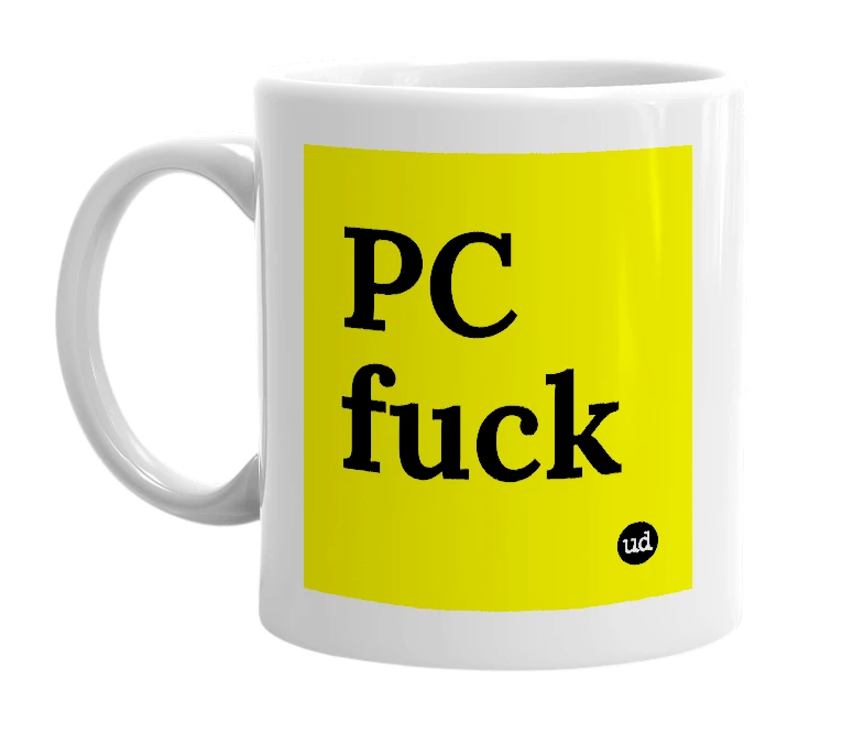 White mug with 'PC fuck' in bold black letters