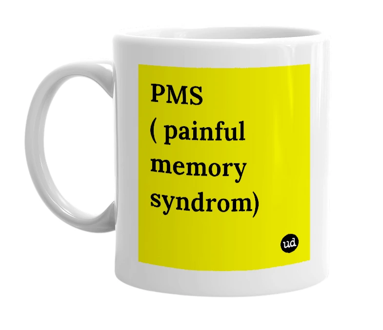 White mug with 'PMS ( painful memory syndrom)' in bold black letters