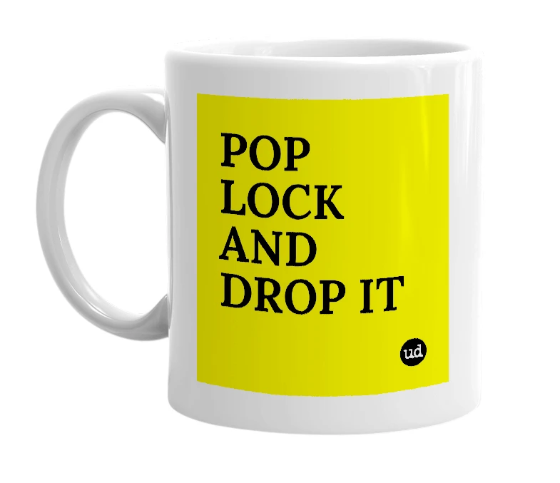 White mug with 'POP LOCK AND DROP IT' in bold black letters