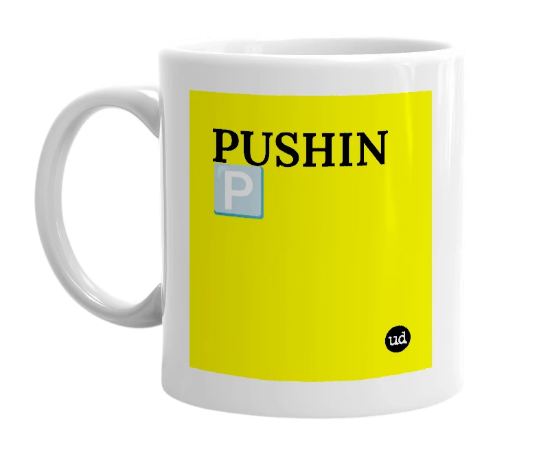 White mug with 'PUSHIN 🅿️' in bold black letters